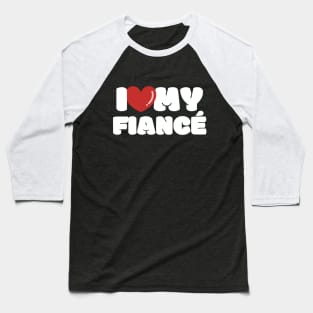 I love my Fiancé, I heart my Fiancé Baseball T-Shirt